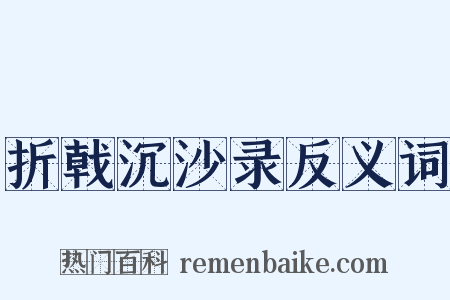 折戟沉沙录反义词是什么意思的图片